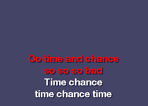 Time chance
time chance time