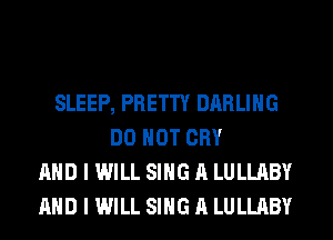 SLEEP, PRETTY DARLING
DO NOT CRY
AND I WILL SING A LULLABY
AND I WILL SING A LULLABY