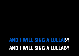 AND I WILL SING A LULLABY
AND I WILL SING A LULLABY