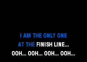 IAM THE ONLY ONE
AT THE FINISH LINE...
00H... 00H... 00H... 00H...