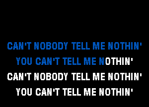 CAN'T NOBODY TELL ME HOTHlH'
YOU CAN'T TELL ME HOTHlH'
CAN'T NOBODY TELL ME HOTHlH'
YOU CAN'T TELL ME HOTHlH'