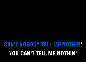 CAN'T NOBODY TELL ME HOTHlH'
YOU CAN'T TELL ME HOTHlH'