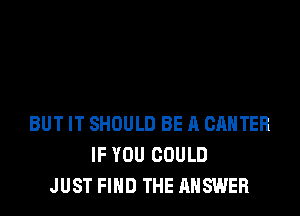 BUT IT SHOULD BE A CANTER
IF YOU COULD
JUST FIND THE ANSWER