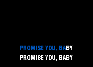 PROMISE YOU, BABY
PROMISE YOU, BABY
