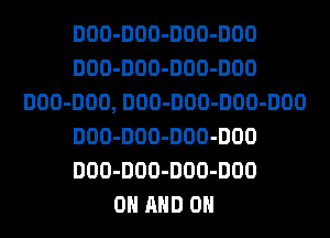 DOO-DOO-DOO-DOO
DOO-DOO-DOO-DOO
DOO-DOO, DOO-DOO-DOO-DOO
DOO-DOO-DOO-DOO
DOO-DOO-DOO-DOO
ON AND ON