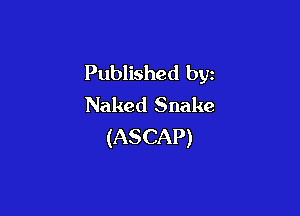 Published by
Naked Snake

(ASCAP)