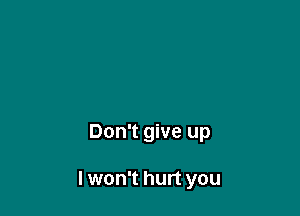 Don't give up

I won't hurt you