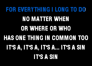 FOR EVERYTHING I LONG TO DO
NO MATTER WHEN
UR WHERE 0R WHO
HAS ONE THING I COMMON T00
IT'S A, IT'S A, IT'S A... IT'S A SIH
IT'S A SIH