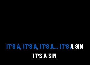 IT'S A, IT'S A, IT'S A... IT'S A SIN
IT'S A SIN