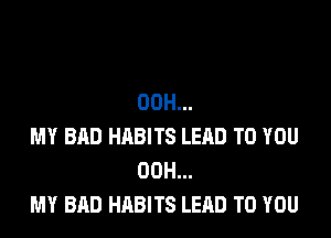 00H...

MY BAD HABITS LEAD TO YOU
00H...
MY BAD HABITS LEAD TO YOU
