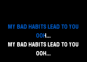 MY BAD HABITS LEAD TO YOU

00H...
MY BAD HABITS LEAD TO YOU
00H...
