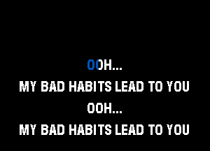 00H...

MY BAD HABITS LEAD TO YOU
00H...
MY BAD HABITS LEAD TO YOU