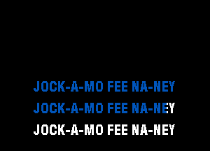 JOCK-A-MO FEE HA-HEY
JDGK-A-MO FEE HA-HEY
JOCK-A-MO FEE HA-HEY