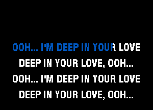 00H... I'M DEEP IN YOUR LOVE
DEEP IN YOUR LOVE, 00H...

00H... I'M DEEP IN YOUR LOVE
DEEP IN YOUR LOVE, 00H...