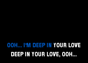 00H... I'M DEEP IN YOUR LOVE
DEEP IN YOUR LOVE, 00H...