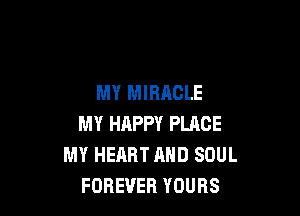 MY MIRACLE

MY HAPPY PLACE
MY HEART AND SOUL
FOREVER YOURS