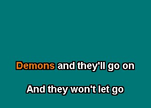 Demons and they'll go on

And they won't let go