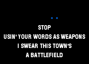 STOP
USIH' YOUR WORDS AS WEAPONS
I SWERR THIS TOWH'S
A BATTLEFIELD