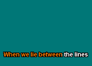 When we lie between the lines