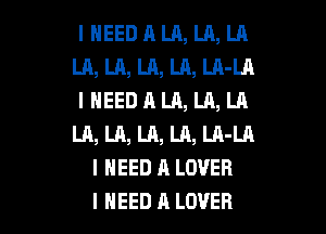 I NEED A LA, LA, LA
LA, LA, LA, LA, LA-LA
I NEED A LA, LA, LA
LA, LA, LA, LA, LA-LA
I NEED A LOVER

I NEED A LOVER l