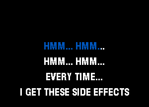 HMM... HMM...

HMM... HMM...
EVERY TIME...
I GET THESE SIDE EFFECTS