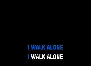 l WALK ALOH E
l WALK ALONE