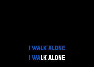 l WALK ALOH E
l WALK ALONE