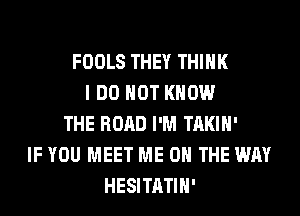 FOOLS THEY THINK
I DO NOT KNOW
THE ROAD I'M TAKIH'
IF YOU MEET ME ON THE WAY
HESITATIH'