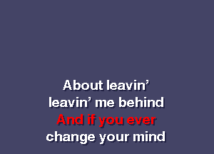Aboutbavhf
leaviw me behind

change your mind