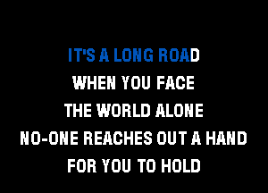 IT'S A LONG ROAD
WHEN YOU FACE
THE WORLD ALONE
HO-OHE BEACHES OUT A HAND
FOR YOU TO HOLD