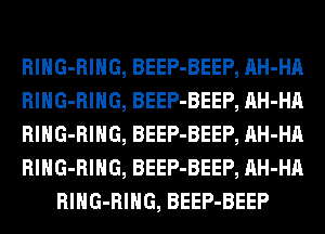 RlHG-RIHG, BEEP-BEEP, AH-HA
RlHG-RIHG, BEEP-BEEP, AH-HA
RlHG-RIHG, BEEP-BEEP, AH-HA
RlHG-RIHG, BEEP-BEEP, AH-HA
RlHG-RIHG, BEEP-BEEP