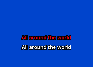 All around the world

All around the world