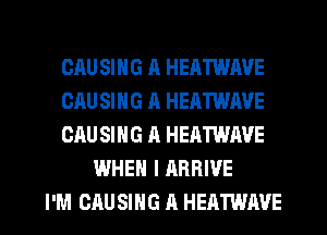 CAU SING A HEATWAVE

GAU SING A HEATWAVE

CAU SING A HEATWAVE
WHEN I ARRIVE

I'M CAU SING A HEATWAVE l