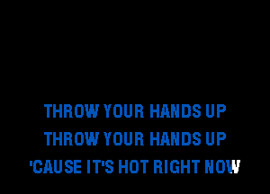 THROW YOUR HANDS UP
THROW YOUR HANDS UP

'CAUSE IT'S HDT RIGHT HOW I