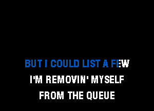 BUTI COULD LIST A FEW
I'M BEMOVIH' MYSELF
FROM THE QUEUE