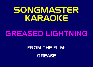 SONGMASTE R
KARAOKE

FROM THE FILM
GREASE