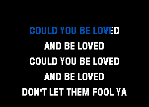 COULD YOU BE LOVED
AND BE LOVED
COULD YOU BE LOVED
MID BE LOVED
DON'T LET THEM FOOL YA