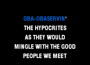 OBA-OBASEBVIN'

THE HYPOCBITES

AS THEY WOULD
MIHGLE WITH THE GOOD

PEOPLE WE MEET l