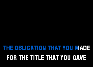 THE OBLIGATION THAT YOU MADE
FOR THE TITLE THAT YOU GAVE