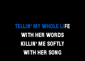 TELLIH' MY WHOLE LIFE

WITH HER WORDS
KILLIH' ME SOFTLY
WITH HER SONG