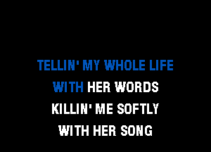 TELLIH' MY WHOLE LIFE

WITH HER WORDS
KILLIH' ME SOFTLY
WITH HER SONG
