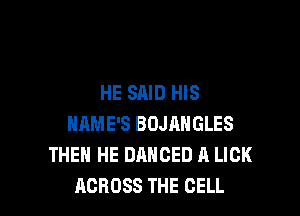 HE SAID HIS

NAME'S BOJANGLES
THEN HE DANCED A LICK
ACROSS THE CELL