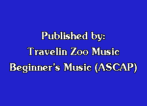 Published by

Travelin Zoo Music

Beginner's Music (ASCAP)