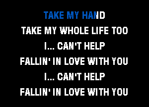 TAKE MY HAND
TAKE MY WHOLE LIFE T00
I... CAN'T HELP
FALLIH' IN LOVE WITH YOU
I... CAN'T HELP
FALLIH' IN LOVE WITH YOU
