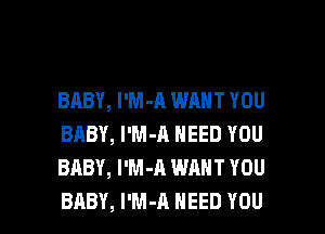 BABY, l'M-A WANT YOU
BABY, l'M-A NEED YOU
BABY, I'M-A WANT YOU

BABY, l'M-A NEED YOU I