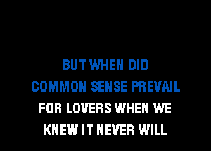 BUT WHEN DID
COMMON SENSE PREVAIL
FOB LOVERS WHEN WE

KNEW IT NEVER WILL I