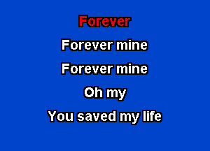 Forever
Forever mine
Forever mine

on my

You saved my life
