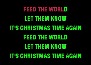 FEED THE WORLD
LET THEM KNOW
IT'S CHRISTMAS TIME AGAIN
FEED THE WORLD
LET THEM KNOW
IT'S CHRISTMAS TIME AGAIN