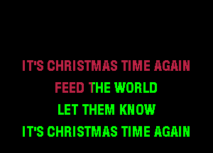 IT'S CHRISTMAS TIME AGAIN
FEED THE WORLD
LET THEM KNOW

IT'S CHRISTMAS TIME AGAIN