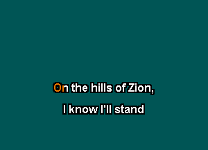 0n the hills onion,

lknow I'll stand